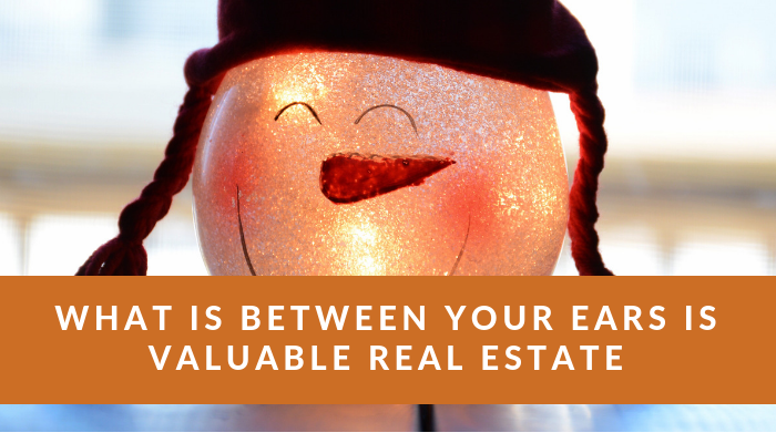 Expensive Real Estate – What is Between Your Ears